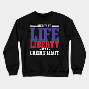 Here's To Life, Liberty, And A Credit Limit Crewneck Sweatshirt